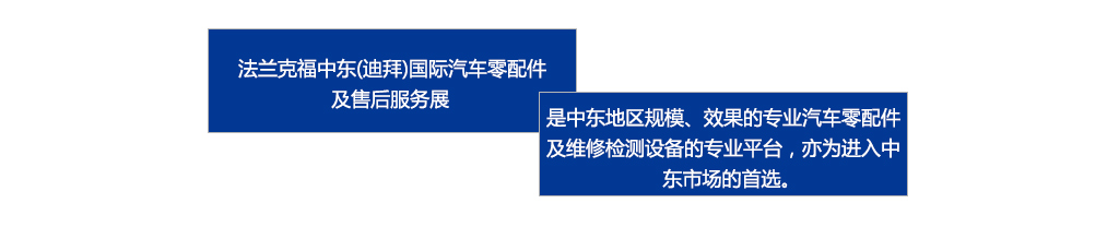 　　法兰克福中东（迪拜）国际汽车零配件及售后服务展是中东地区规模、效果最好的专业汽车零配件及维修检测设备的专业平台，亦为进入中东市场的首选。
